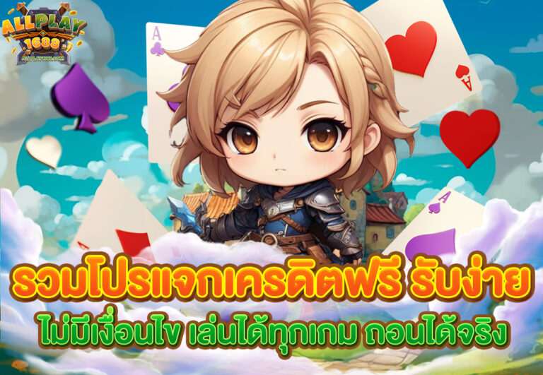 รวมโปรแจกเครดิตฟรี รับง่าย ไม่มีเงื่อนไข เล่นได้ทุกเกม ถอนได้จริง