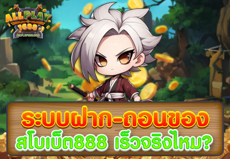 ระบบฝาก-ถอนของ สโบเบ็ต888 เร็วจริงไหม