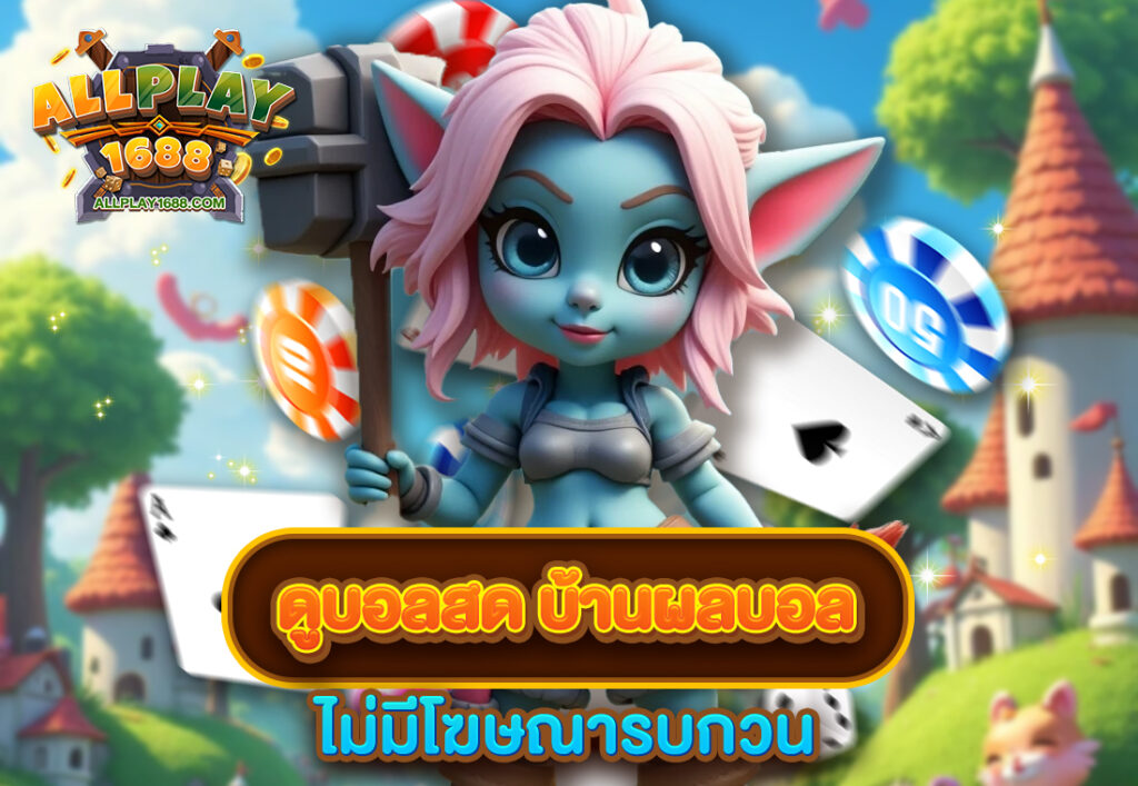 ดูบอลสด บ้านผลบอล ไม่มีโฆษณารบกวน
